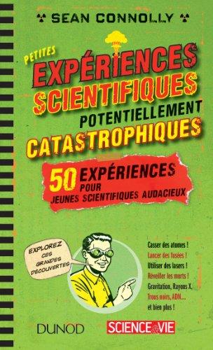 Petites expériences scientifiques potentiellement catastrophiques ! : 50 expériences pour jeunes scientifiques audacieux