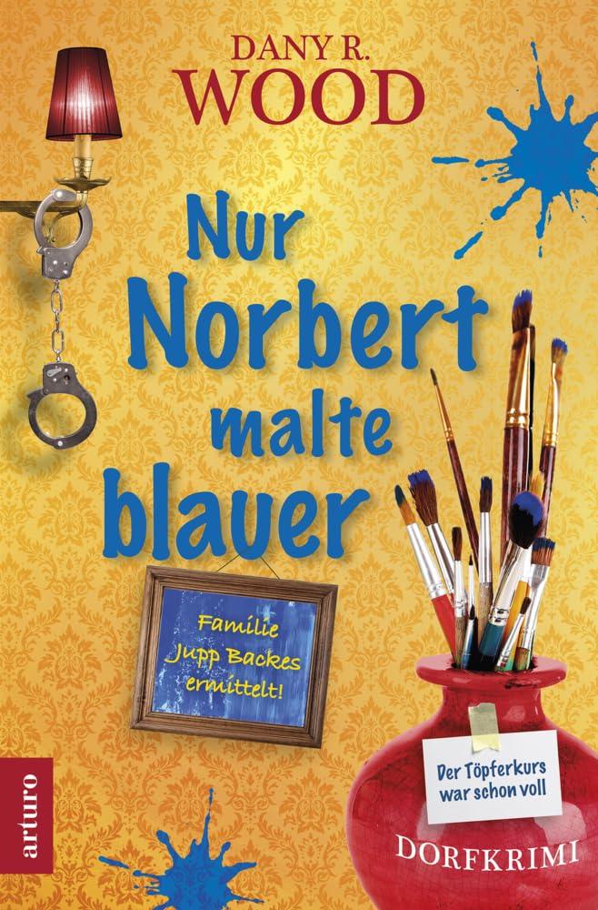 Nur Norbert malte blauer (Familie Jupp Backes ermittelt: Band 8) (Familie Jupp Backes ermittelt: Dorfkrimi)