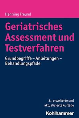 Geriatrisches Assessment und Testverfahren: Grundbegriffe - Anleitungen - Behandlungspfade