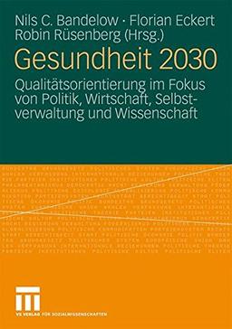 Gesundheit 2030: Qualitätsorientierung im Fokus von Politik, Wirtschaft, Selbstverwaltung und Wissenschaft