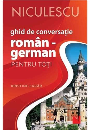 Ghid De Conversatie Roman-German Pentru Toti, Editia A Ii-A, Revizuita Si Adaugita