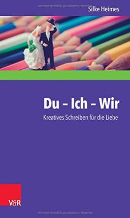 Du - Ich - Wir: Kreatives Schreiben für die Liebe