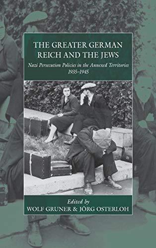 The Greater German Reich and the Jews: Nazi Persecution Policies in the Annexed Territories 1935-1945 (War and Genocide, Band 20)