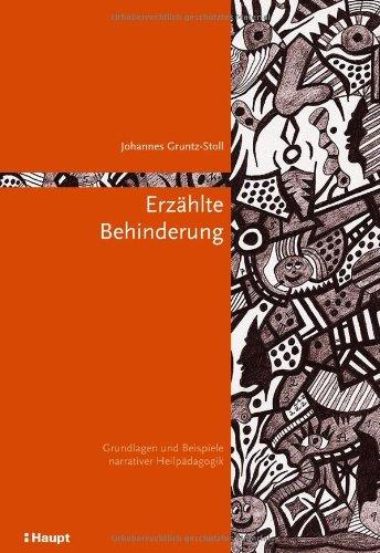 Erzählte Behinderung: Grundlagen und Beispiele narrativer Heilpädagogik