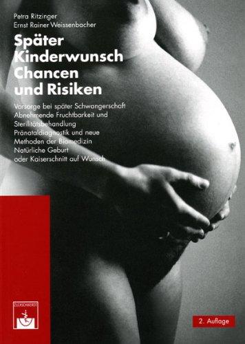 Später Kinderwunsch. Chancen und Risiken: Vorsorge bei Schwangerschaft, abnehmende Fruchtbarkeit, Sterilitätsbehandlung, Pränataldiagnostik, neue ... natürliche Geburt oder Kaiserschnitt