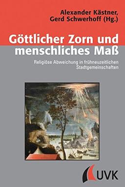 Göttlicher Zorn und menschliches Maß: Religiöse Abweichung in frühneuzeitlichen Stadtgemeinschaften (Konflikte und Kultur - Historische Perspektiven)