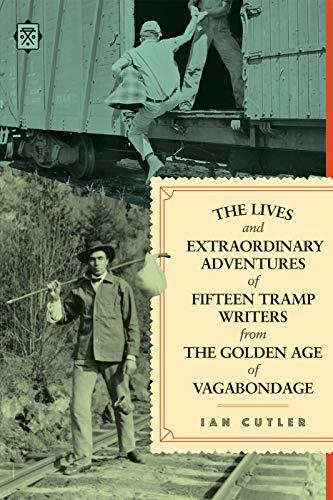 Lives and Extraordinary Adventures of Fifteen Tramp Writers from the Golden Age of Vagabondage (Tramp Lit Series)