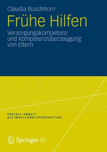 Frühe Hilfen: Versorgungskompetenz und Kompetenzüberzeugung von Eltern (Soziale Arbeit als Wohlfahrtsproduktion) (German Edition)