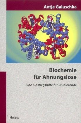 Biochemie für Ahnungslose: Eine Einstiegshilfe für Studierende