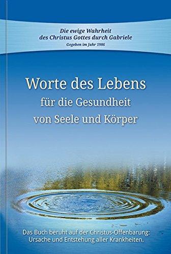 Worte des Lebens für die Gesundheit von Seele und Körper: Das Buch beruht auf der Christus-Offenbarung Ursache und Entstehung aller Krankheiten