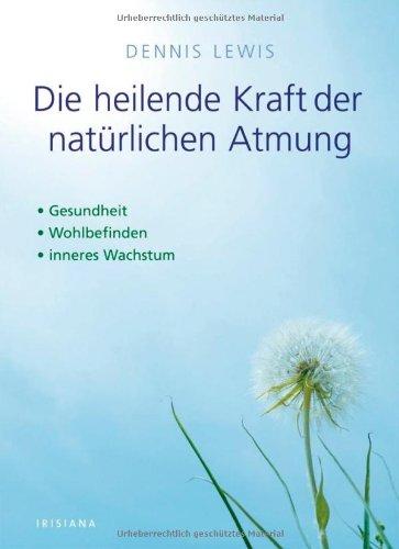 Die heilende Kraft der natürlichen Atmung: Gesundheit Wohlbefinden inneres Wachstum