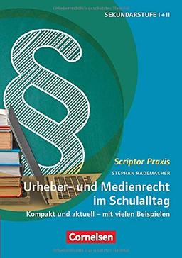 Scriptor Praxis: Urheber- und Medienrecht sicher umgesetzt im Schulalltag: Kompakt und aktuell - mit vielen Beispielen. Buch