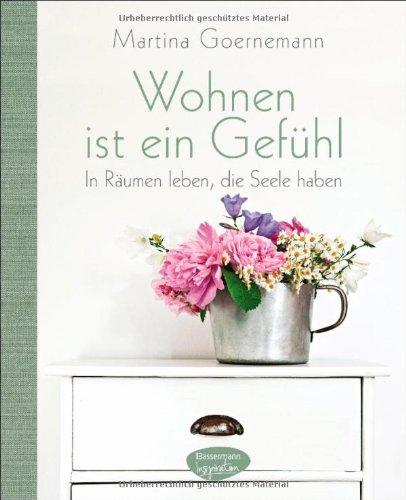 Wohnen ist ein Gefühl: In Räumen leben, die Seele haben