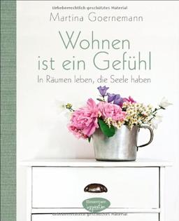 Wohnen ist ein Gefühl: In Räumen leben, die Seele haben