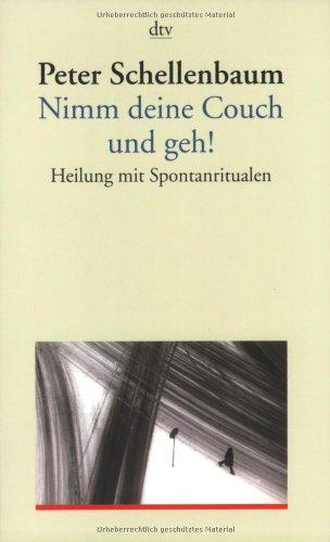 Nimm deine Couch und geh!: Heilung mit Spontanritualen