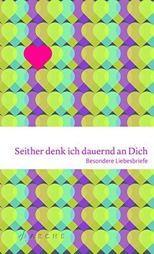 Seither denk ich dauernd an Dich: Besondere Liebesbriefe