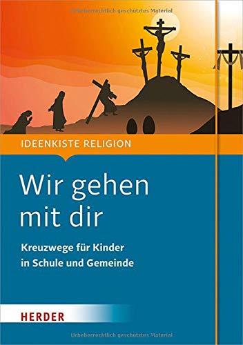 Wir gehen mit dir: Kreuzwege für Kinder in Schule und Gemeinde