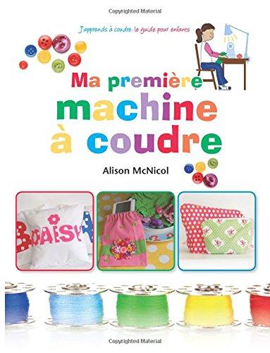 Ma première machine à coudre: J'apprends a coudre : ` le guide pour enfants