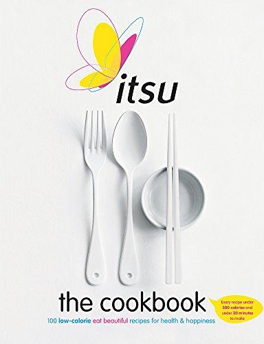 Itsu the Cookbook: 100 Low-Calorie Eat Beautiful Recipes for Health & Happiness. Every Recipe under 300 Calories and under 30 Minutes to Make