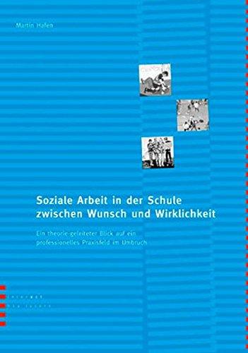 Soziale Arbeit in der Schule zwischen Wunsch und Wirklichkeit: Ein theorie-geleiteter Blick auf ein professionelles Praxisfeld im Umbruch