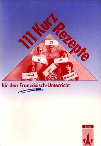 Hundertelf ( 111) Kurz-Rezepte für den Französisch-Unterricht: Interaktive Übungsideen für Zwischendurch