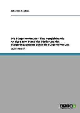 Die Bürgerkommune - Eine vergleichende Analyse zum Stand der Förderung des Bürgerengagments durch die Bürgerkommune