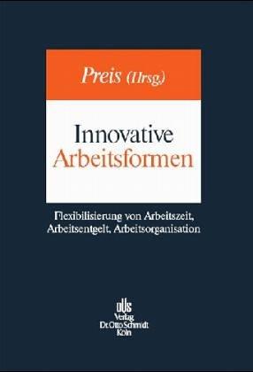 Innovative Arbeitsformen: Flexibilisierung von Arbeitszeit, Arbeitsentgelt, Arbeitsorganisation