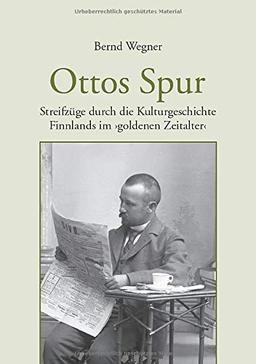 Ottos Spur: Streifzüge durch die Kulturgeschichte Finnlands im 'goldenen Zeitalter'