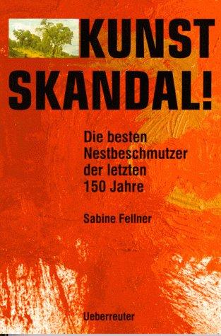 Kunstskandal. Die besten Nestbeschmutzer der letzten 150 Jahre