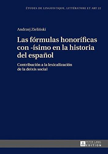 Las fórmulas honoríficas con -ísimo en la historia del español: Contribución a la lexicalización de la deixis social (Études de linguistique, littérature et art)