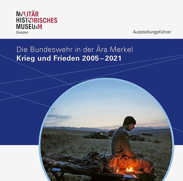 Krieg und Frieden 2005–2021: Die Bundeswehr in der Ära Merkel (Forum MHM: Schriftenreihe des Militärhistorischen Museums der Bundeswehr)