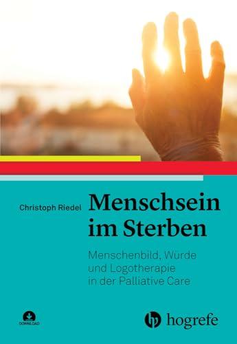 Menschsein im Sterben: Menschenbild, Würde und Logotherapie in der Palliative Care