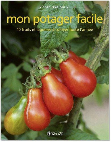 Le potager facile : 40 légumes à cultiver en toute simplicité