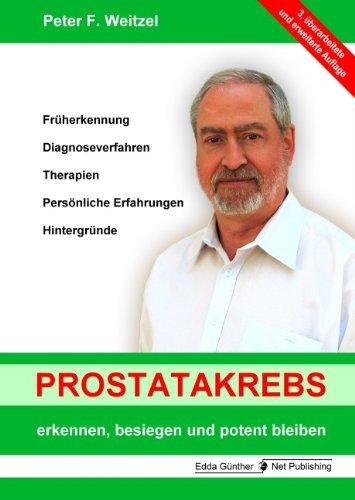 Prostatakrebs erkennen, besiegen und potent bleiben: Früherkennung, Diagnoseverfahren, Therapien, Persönliche Erfahrungen, Hintergründe