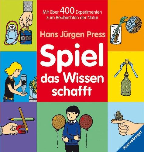 Spiel - das Wissen schafft: Mit über 400 Experimenten zum Beobachten der Natur