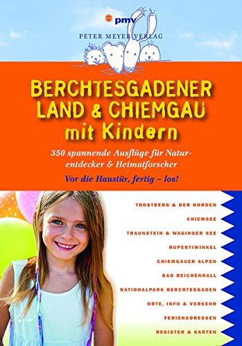 Berchtesgadener Land & Chiemgau mit Kindern: 350 spannende Ausflüge für Naturentdecker & Heimatforscher (Freizeiführer mit Kindern)