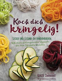 Koch dich kringelig!: Lecker und gesund im Handumdrehen. 108 abwechslungsreiche Rezepte für den Spiralschneider.