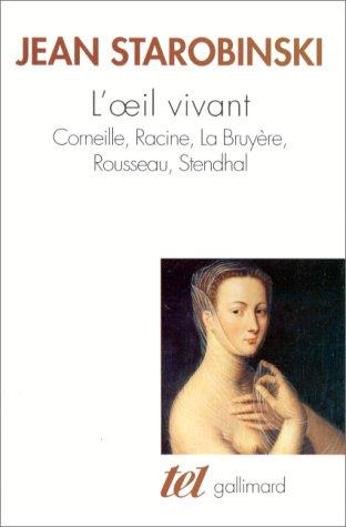 L'oeil vivant : Corneille, Racine, La Bruyère, Rousseau, Stendhal