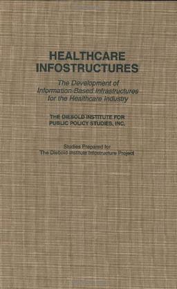 Healthcare Infostructures: The Development of Information-Based Infrastructures for the Healthcare Industry