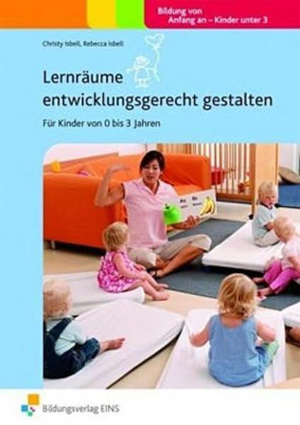 Handbücher für die frühkindliche Bildung / Lernräume entwicklungsgerecht gestalten: Für Kinder von 0 bis 3 Jahren