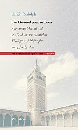 Ein Dominikaner in Tunis: Raimundus Martini und sein Studium der islamischen Theologie und Philosophie im 13. Jahrhundert (Das mittelalterliche Jahrtausend)