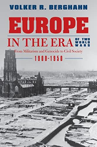 Europe In The Era Of Two World Wars: From Militarism and Genocide To Civil Society, 1900-1950