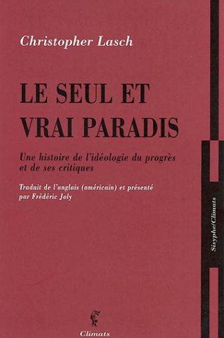 Le seul et vrai paradis : une histoire de l'idéologie du progrès et de ses critiques