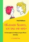 Kleiner Schatz, ich sag dir was: Der Elternratgeber mit Profitipps und "guten Worten" für Ihr Kind