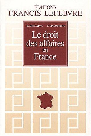 Le droit des affaires en France. Principes et approche pratique du droit des affaires et des activités économiques