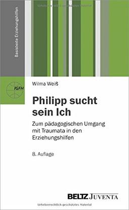 Philipp sucht sein Ich: Zum pädagogischen Umgang mit Traumata in den Erziehungshilfen (Basistexte Erziehungshilfen)