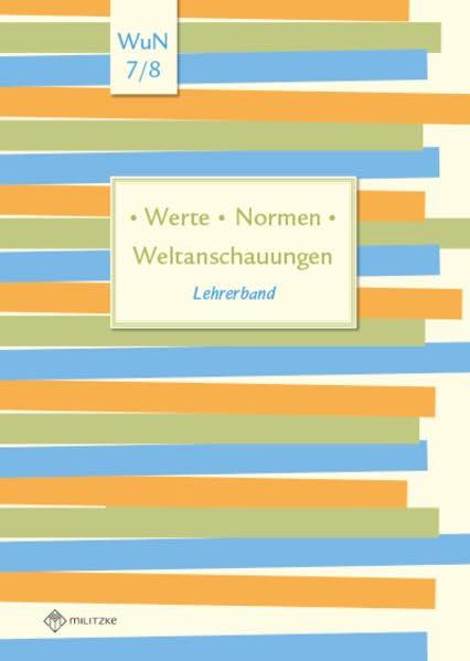 Werte • Normen • Weltanschauungen: Lehrerband, Werte und Normen, Klassen 7/8, Niedersachsen (Werte · Normen · Weltanschauungen: Lehrwerkreihe Klassen 5-10)