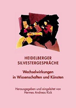 Wechselwirkungen in Wissenschaften und Künsten: Heidelberger Silvestergespräche