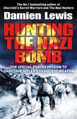 Hunting the Nazi Bomb: The Special Forces Mission to Sabotage Hitler's Deadliest Weapon