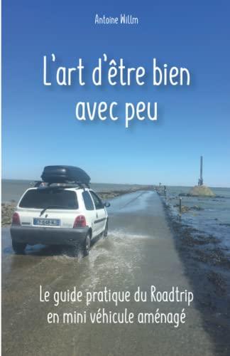 L'art d'être bien avec peu: Guide pratique du Roadtrip en mini véhicule aménagé